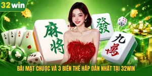 Bài Mạt Chược Và 3 Biến Thể Hấp Dẫn Nhất Tại 32WIN