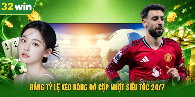 Bảng tỷ lệ kèo bóng đá cập nhật siêu tốc 24/7