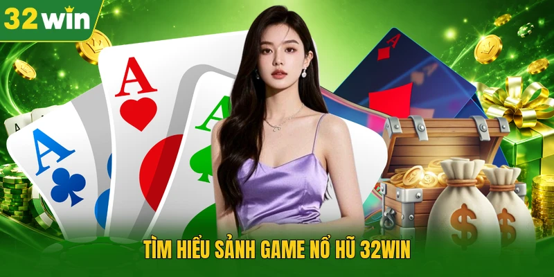 Tìm hiểu sảnh game nổ hũ 32WIN 